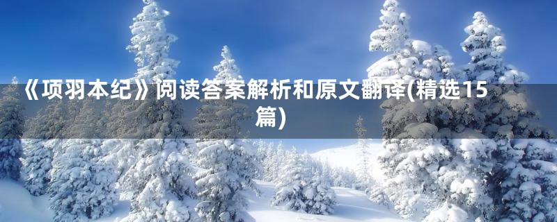 《项羽本纪》阅读答案解析和原文翻译(精选15篇)