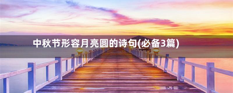 中秋节形容月亮圆的诗句(必备3篇)