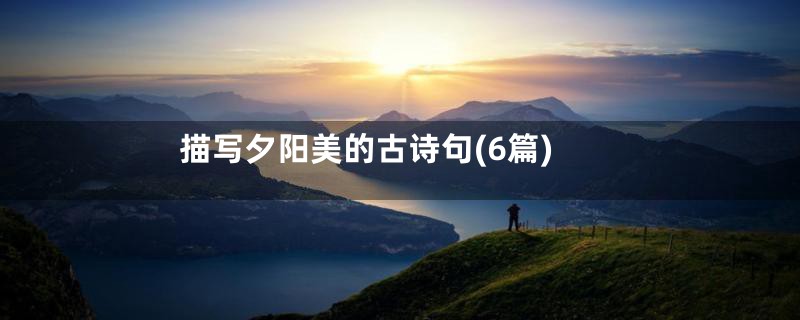 描写夕阳美的古诗句(6篇)