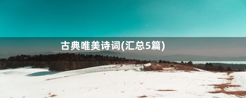 古典唯美诗词(汇总5篇)