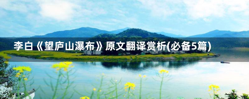 李白《望庐山瀑布》原文翻译赏析(必备5篇)