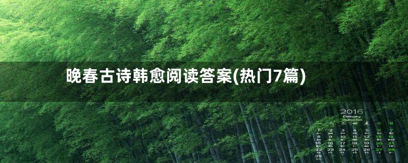 晚春古诗韩愈阅读答案(热门7篇)