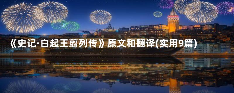《史记·白起王翦列传》原文和翻译(实用9篇)