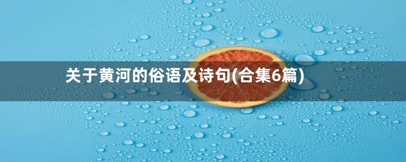 关于黄河的俗语及诗句(合集6篇)