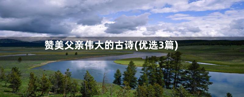 赞美父亲伟大的古诗(优选3篇)