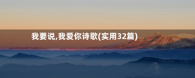 我要说,我爱你诗歌(实用32篇)
