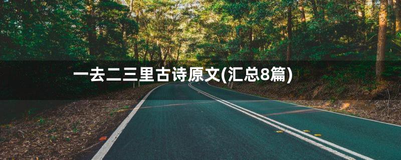 一去二三里古诗原文(汇总8篇)