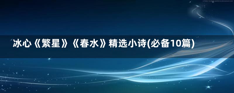 冰心《繁星》《春水》精选小诗(必备10篇)