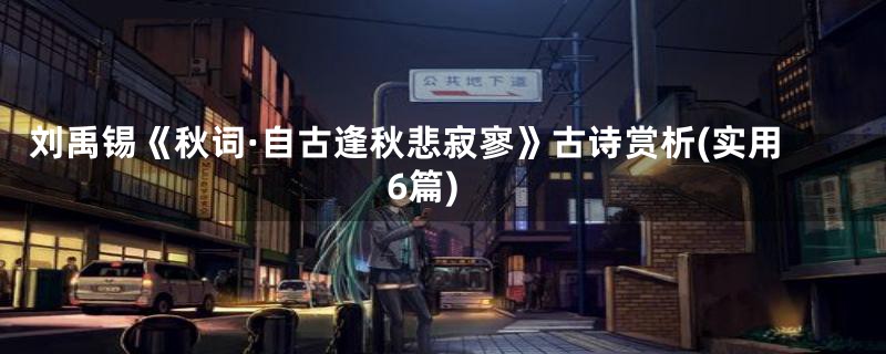 刘禹锡《秋词·自古逢秋悲寂寥》古诗赏析(实用6篇)