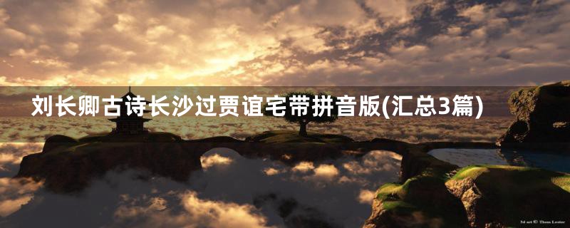 刘长卿古诗长沙过贾谊宅带拼音版(汇总3篇)