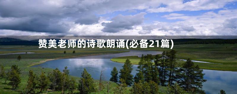 赞美老师的诗歌朗诵(必备21篇)