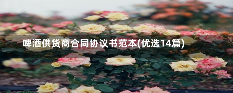 啤酒供货商合同协议书范本(优选14篇)