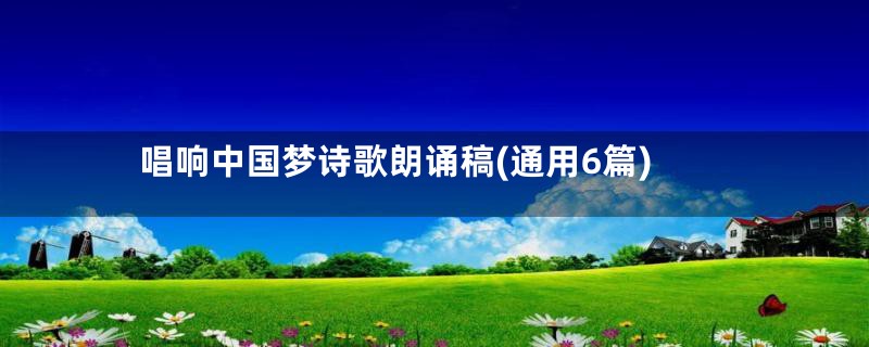 唱响中国梦诗歌朗诵稿(通用6篇)
