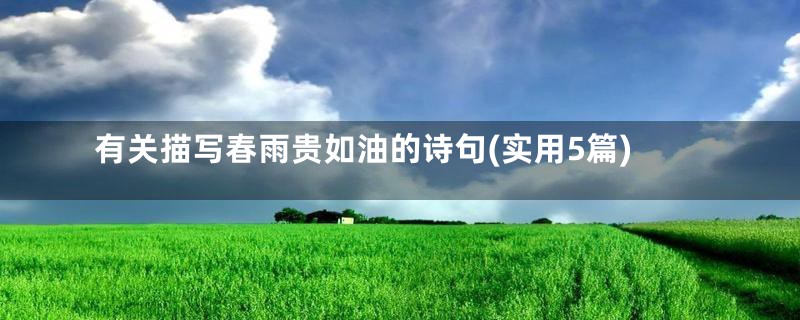 有关描写春雨贵如油的诗句(实用5篇)