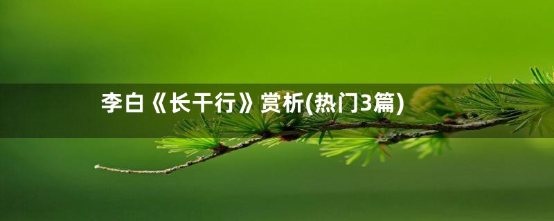 李白《长干行》赏析(热门3篇)