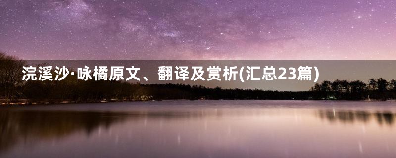 浣溪沙·咏橘原文、翻译及赏析(汇总23篇)