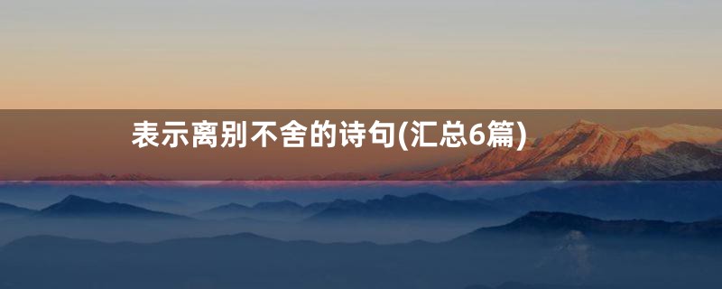 表示离别不舍的诗句(汇总6篇)