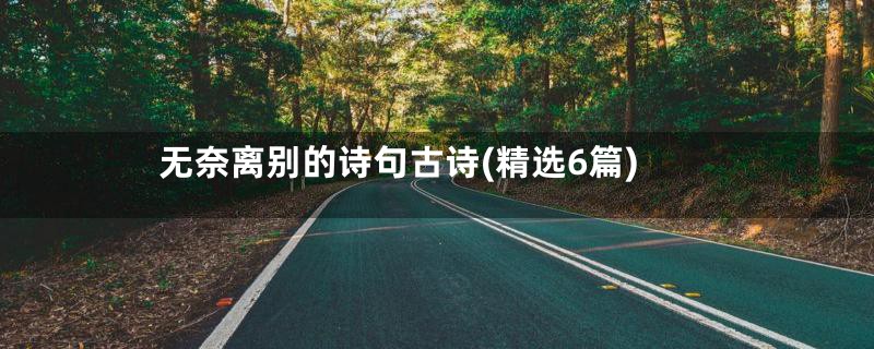 无奈离别的诗句古诗(精选6篇)