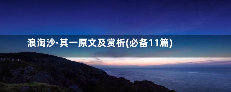 浪淘沙·其一原文及赏析(必备11篇)