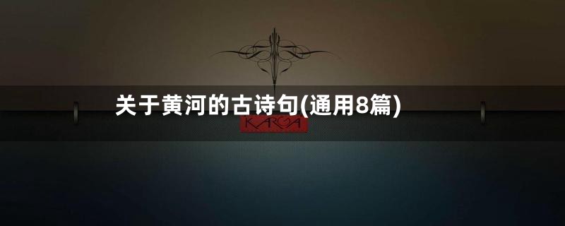 关于黄河的古诗句(通用8篇)