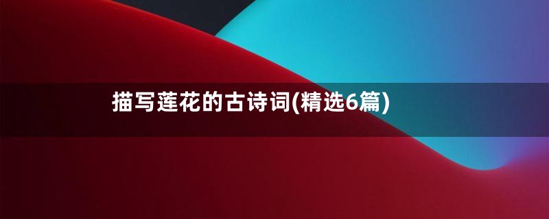 描写莲花的古诗词(精选6篇)