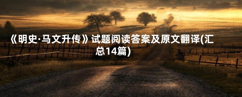 《明史·马文升传》试题阅读答案及原文翻译(汇总14篇)