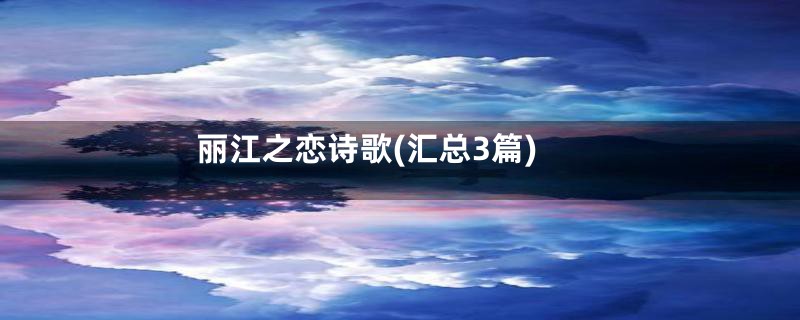 丽江之恋诗歌(汇总3篇)