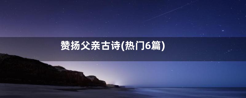 赞扬父亲古诗(热门6篇)