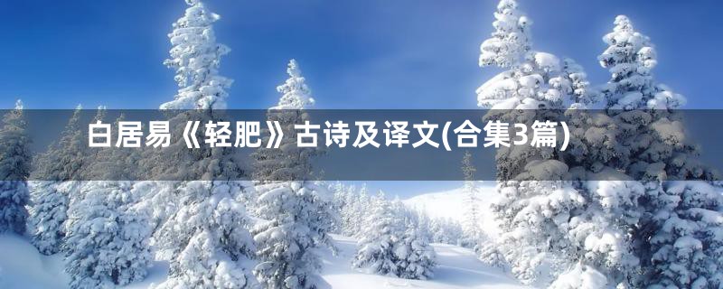 白居易《轻肥》古诗及译文(合集3篇)