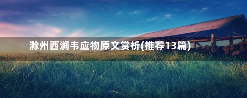 滁州西涧韦应物原文赏析(推荐13篇)