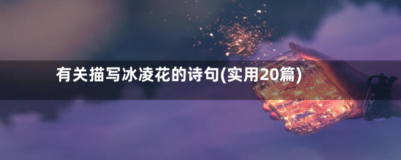 有关描写冰凌花的诗句(实用20篇)