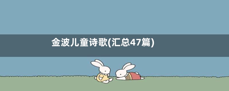 金波儿童诗歌(汇总47篇)