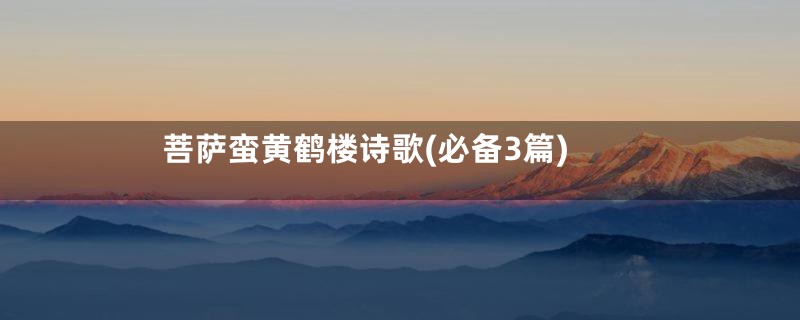 菩萨蛮黄鹤楼诗歌(必备3篇)