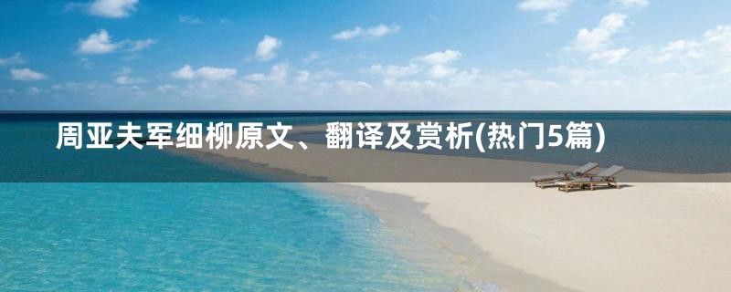 周亚夫军细柳原文、翻译及赏析(热门5篇)