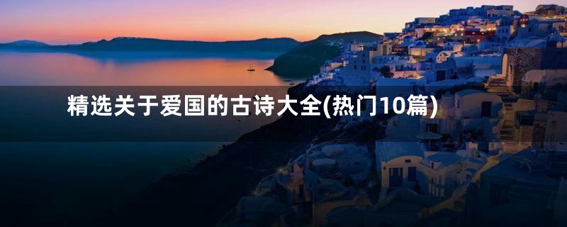 精选关于爱国的古诗大全(热门10篇)