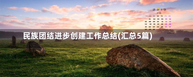 民族团结进步创建工作总结(汇总5篇)