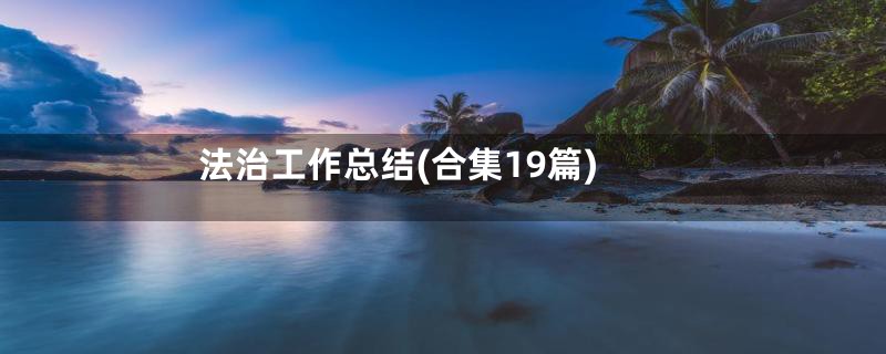 法治工作总结(合集19篇)