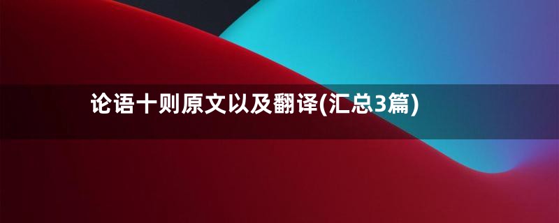 论语十则原文以及翻译(汇总3篇)