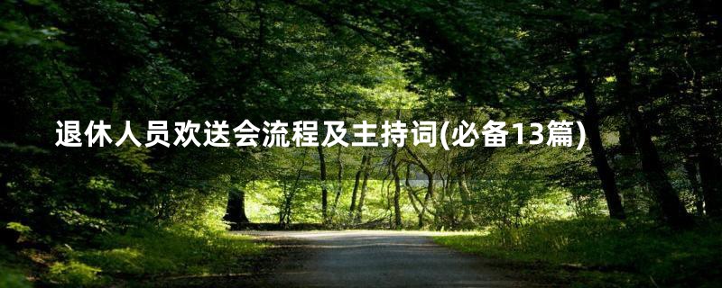 退休人员欢送会流程及主持词(必备13篇)