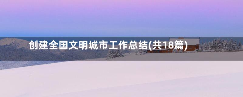 创建全国文明城市工作总结(共18篇)