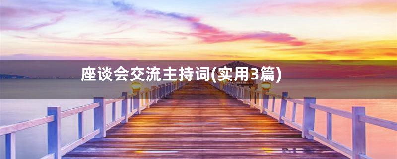 座谈会交流主持词(实用3篇)