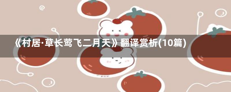 《村居·草长莺飞二月天》翻译赏析(10篇)
