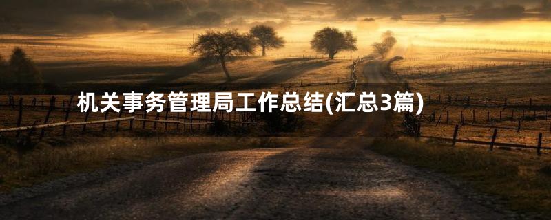 机关事务管理局工作总结(汇总3篇)
