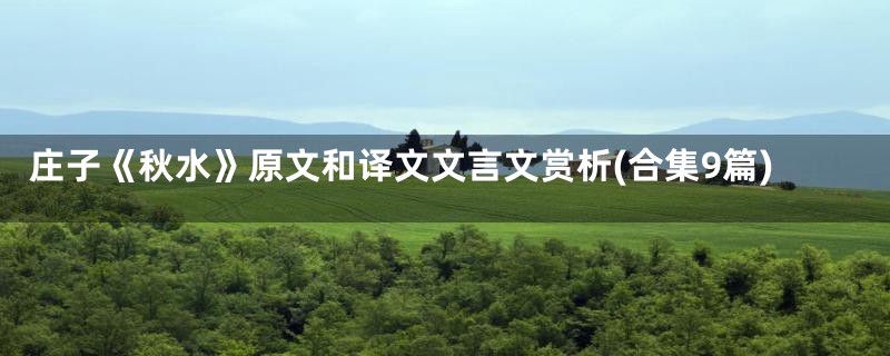 庄子《秋水》原文和译文文言文赏析(合集9篇)