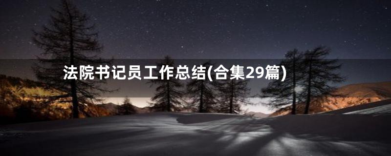 法院书记员工作总结(合集29篇)
