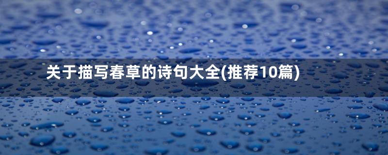 关于描写春草的诗句大全(推荐10篇)