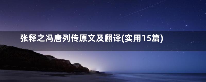 张释之冯唐列传原文及翻译(实用15篇)
