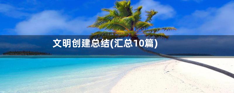文明创建总结(汇总10篇)