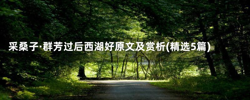 采桑子·群芳过后西湖好原文及赏析(精选5篇)